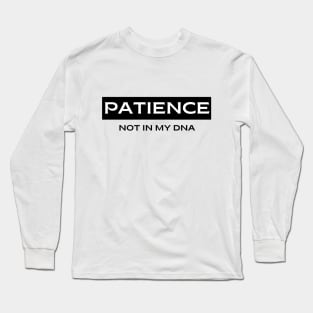 Patience.  Not in my DNA Long Sleeve T-Shirt